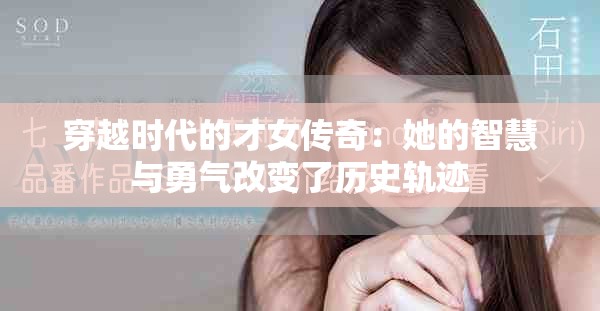穿越时代的才女传奇：她的智慧与勇气改变了历史轨迹