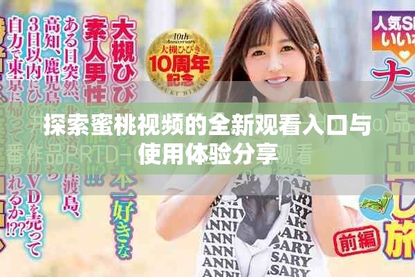 探索蜜桃视频的全新观看入口与使用体验分享
