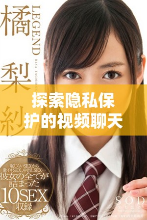 探索隐私保护的视频聊天软件，实现零费用互看功能