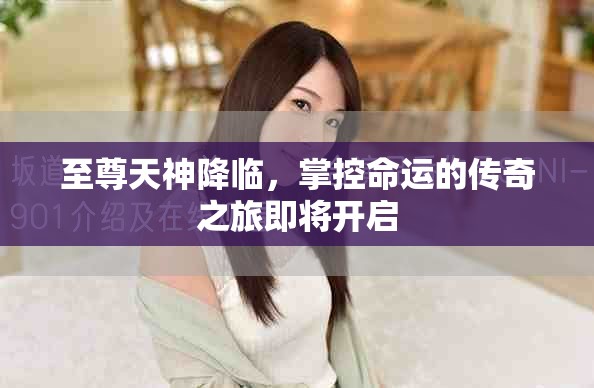 至尊天神降临，掌控命运的传奇之旅即将开启