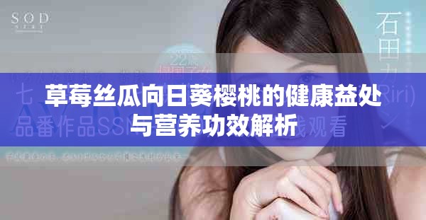 草莓丝瓜向日葵樱桃的健康益处与营养功效解析