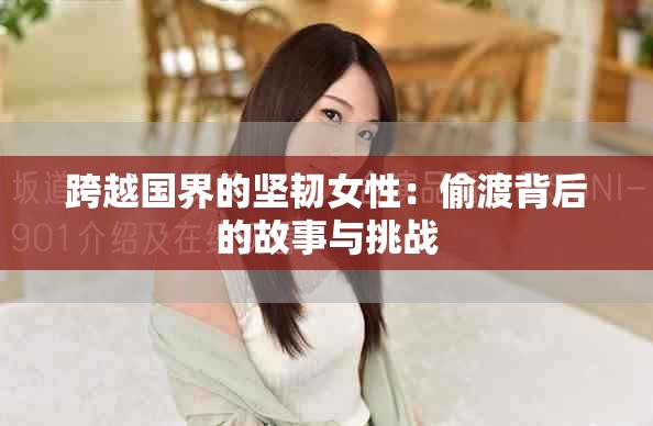 跨越国界的坚韧女性：偷渡背后的故事与挑战