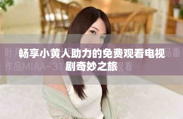 畅享小黄人助力的免费观看电视剧奇妙之旅