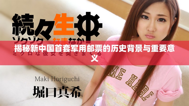 揭秘新中国首套军用邮票的历史背景与重要意义