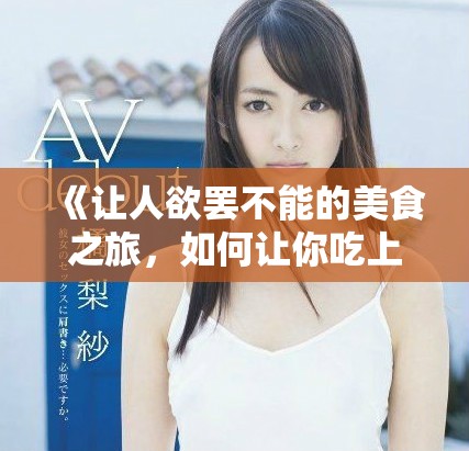 《让人欲罢不能的美食之旅，如何让你吃上瘾》