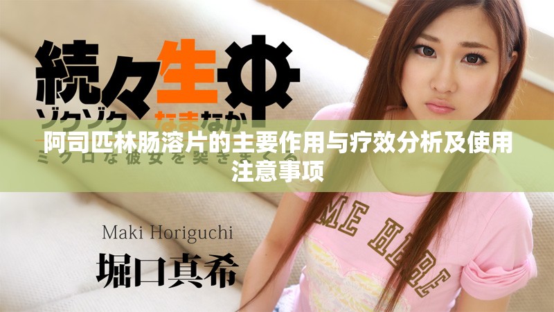 阿司匹林肠溶片的主要作用与疗效分析及使用注意事项