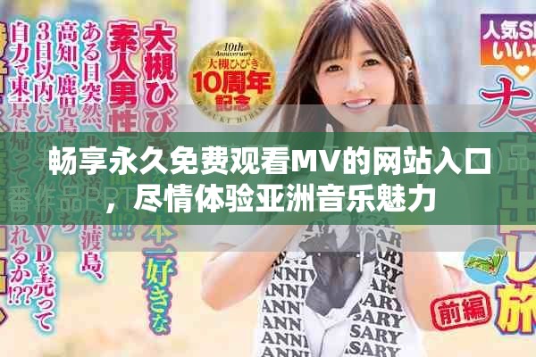 畅享永久免费观看MV的网站入口，尽情体验亚洲音乐魅力