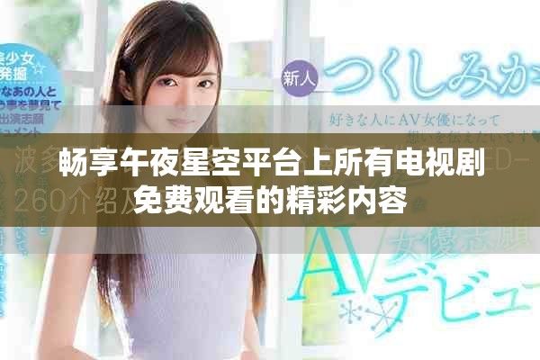 畅享午夜星空平台上所有电视剧免费观看的精彩内容