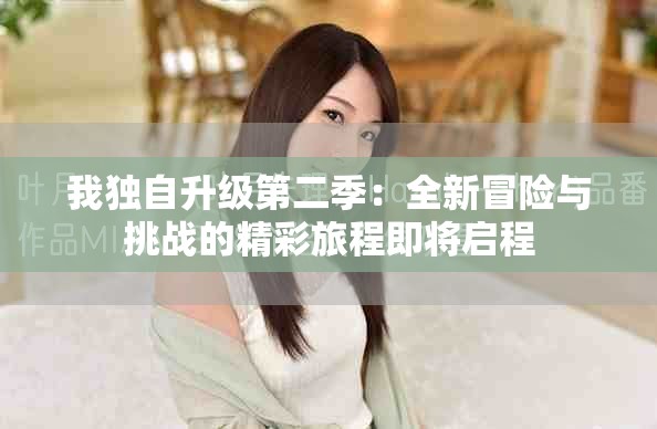 我独自升级第二季：全新冒险与挑战的精彩旅程即将启程