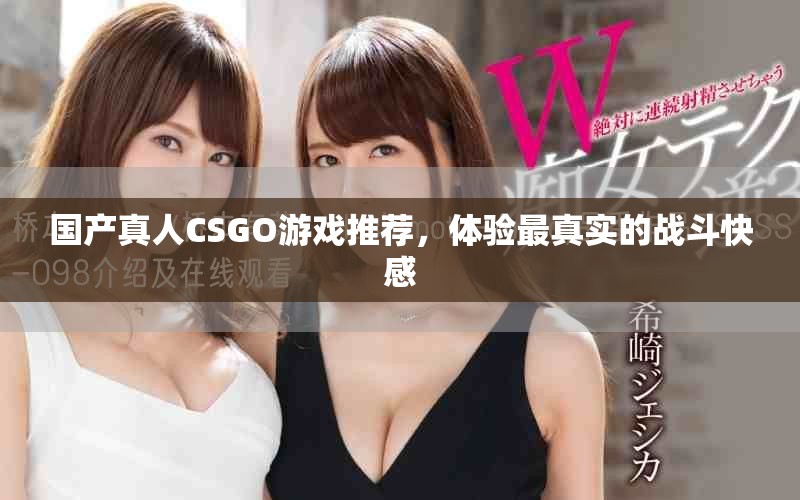 国产真人CSGO游戏推荐，体验最真实的战斗快感