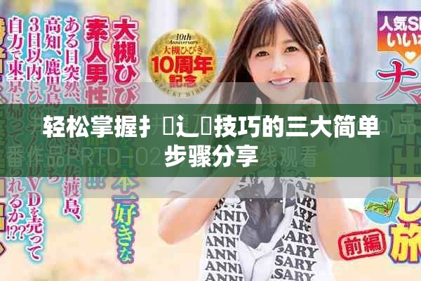 轻松掌握扌喿辶畐技巧的三大简单步骤分享