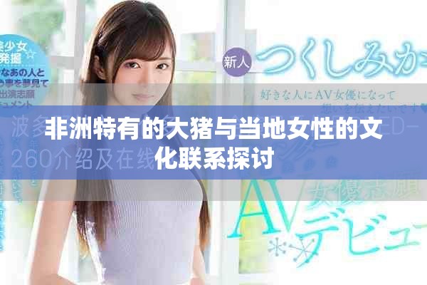 非洲特有的大猪与当地女性的文化联系探讨