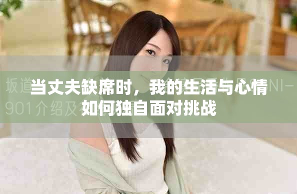 当丈夫缺席时，我的生活与心情如何独自面对挑战