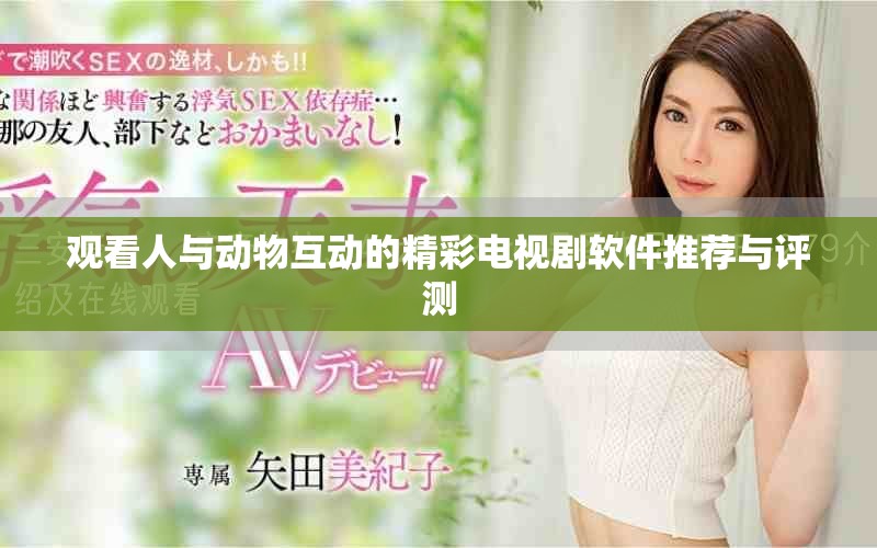 观看人与动物互动的精彩电视剧软件推荐与评测