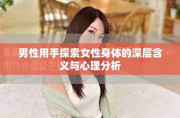 男性用手探索女性身体的深层含义与心理分析