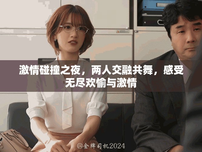 激情碰撞之夜，两人交融共舞，感受无尽欢愉与激情
