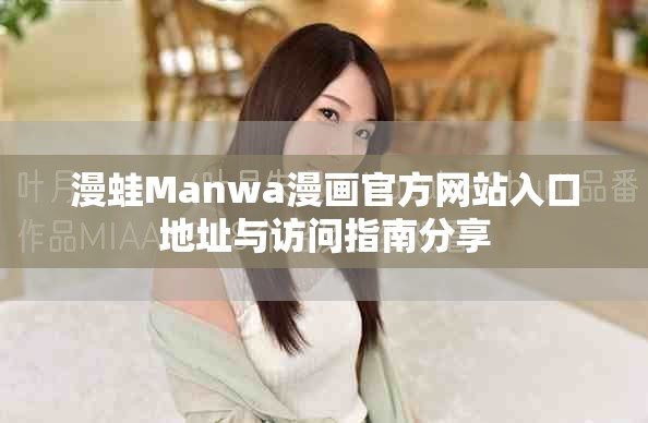 漫蛙Manwa漫画官方网站入口地址与访问指南分享