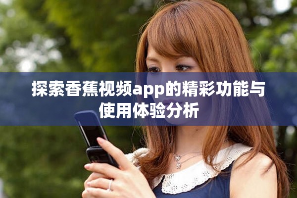 探索香蕉视频app的精彩功能与使用体验分析