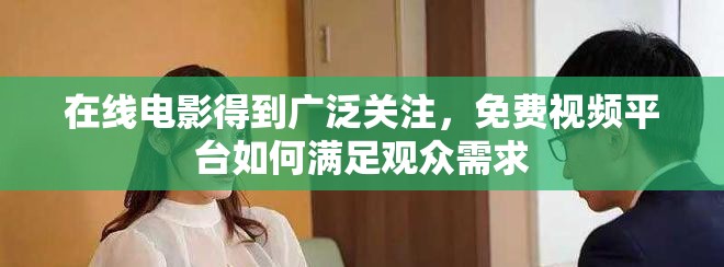 在线电影得到广泛关注，免费视频平台如何满足观众需求