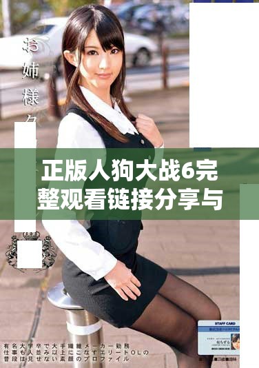 正版人狗大战6完整观看链接分享与精彩剧透揭秘