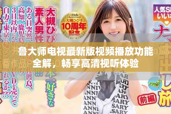 鲁大师电视最新版视频播放功能全解，畅享高清视听体验