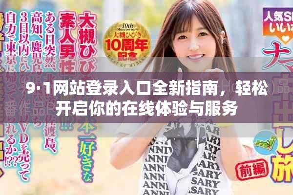 9·1网站登录入口全新指南，轻松开启你的在线体验与服务