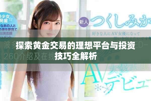 探索黄金交易的理想平台与投资技巧全解析