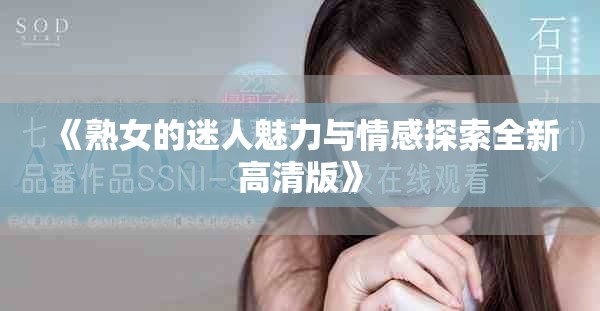 《熟女的迷人魅力与情感探索全新高清版》