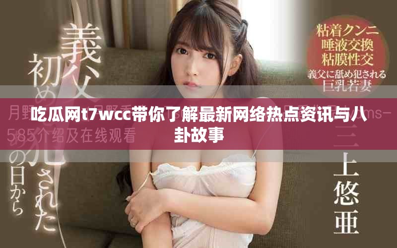吃瓜网t7wcc带你了解最新网络热点资讯与八卦故事