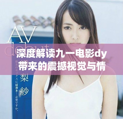 深度解读九一电影dy带来的震撼视觉与情感体验