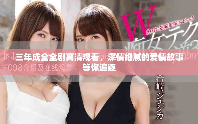 三年成全全剧高清观看，深情细腻的爱情故事等你追逐