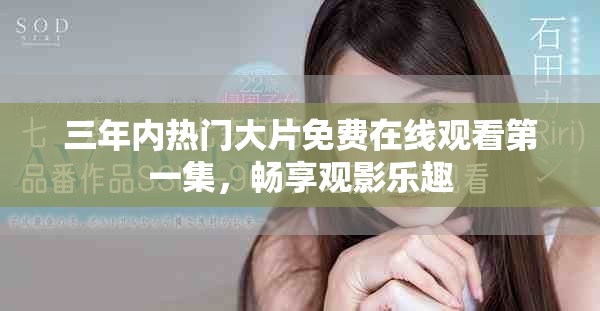 三年内热门大片免费在线观看第一集，畅享观影乐趣