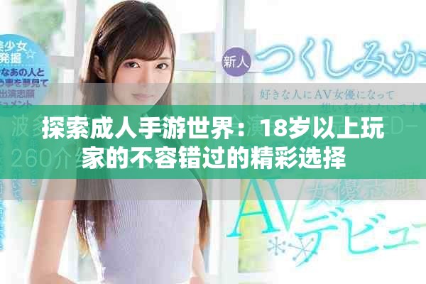 探索成人手游世界：18岁以上玩家的不容错过的精彩选择