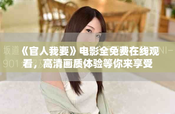 《官人我要》电影全免费在线观看，高清画质体验等你来享受