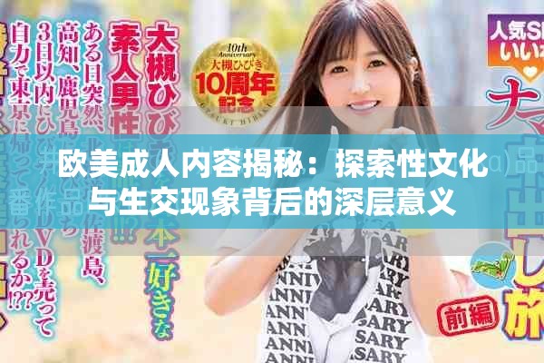 欧美成人内容揭秘：探索性文化与生交现象背后的深层意义