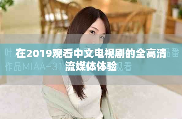 在2019观看中文电视剧的全高清流媒体体验