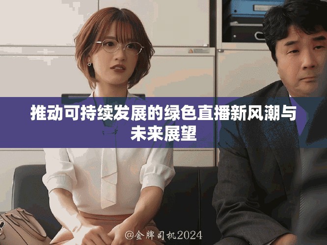 推动可持续发展的绿色直播新风潮与未来展望