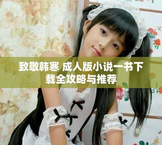 致敬韩寒 成人版小说一书下载全攻略与推荐