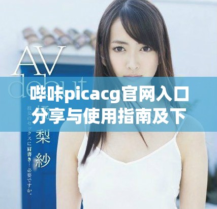 哔咔picacg官网入口分享与使用指南及下载链接