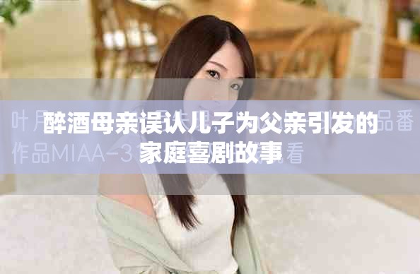 醉酒母亲误认儿子为父亲引发的家庭喜剧故事