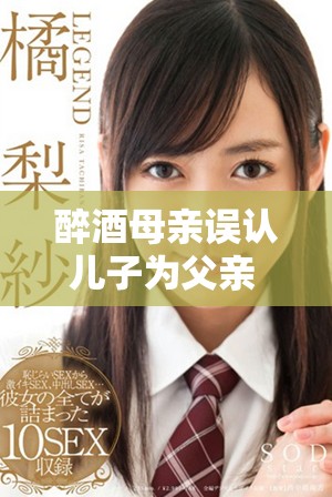 醉酒母亲误认儿子为父亲 情感纠葛引发家庭纷争剧情剖析