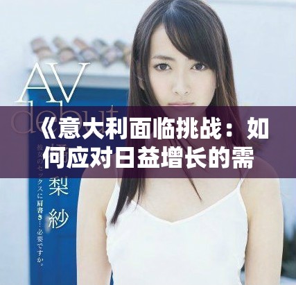 《意大利面临挑战：如何应对日益增长的需求无法满足的困境》
