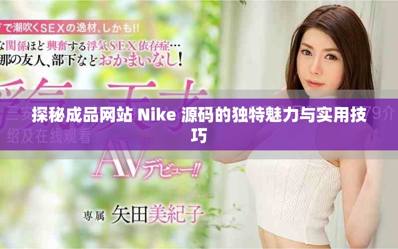 探秘成品网站 Nike 源码的独特魅力与实用技巧