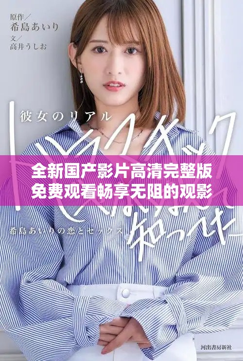 全新国产影片高清完整版免费观看畅享无阻的观影体验