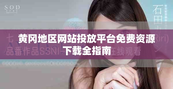 黄冈地区网站投放平台免费资源下载全指南