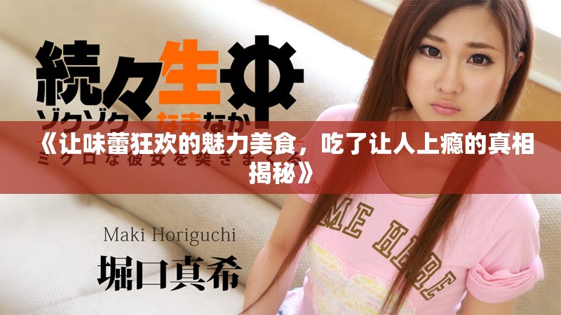 《让味蕾狂欢的魅力美食，吃了让人上瘾的真相揭秘》