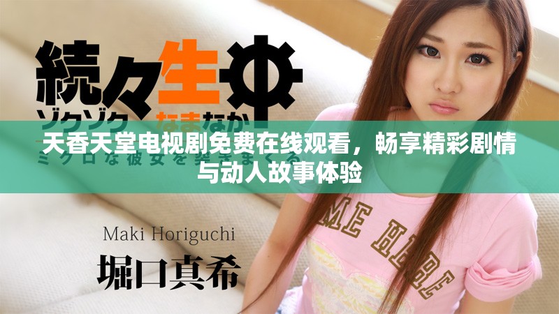 天香天堂电视剧免费在线观看，畅享精彩剧情与动人故事体验