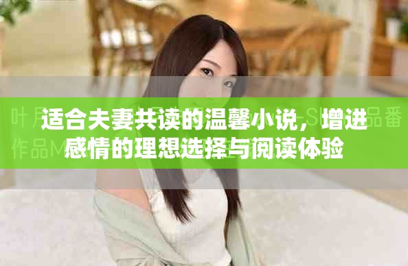 适合夫妻共读的温馨小说，增进感情的理想选择与阅读体验