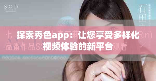 探索秀色app：让您享受多样化视频体验的新平台