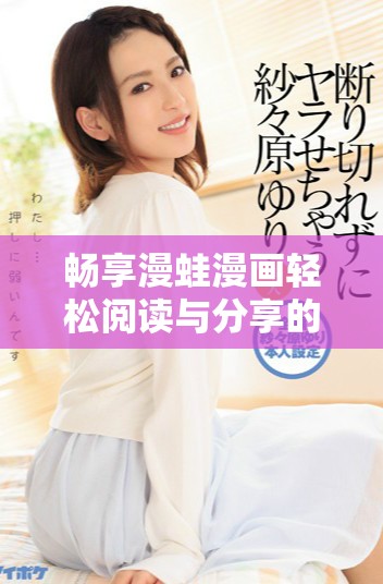 畅享漫蛙漫画轻松阅读与分享的便捷平台入口